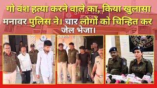 मनावर पुलिस ने गो वंश हत्या करने वाले का किया खुलासा चार" लोगों को चिन्हित कर भेजा जेल।