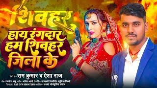 #video | हाय रंगदार हम शिवहर जिला के | Hi Rangdar Hum Shivhar Jila Ke | Ram Kumar,Aisa Raj New Song