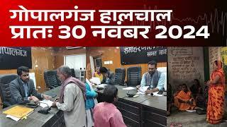 गोपालगंज प्रातः 30 नवंबर 2024  हालचाल  | गोपालगंज के दिनभर का हालचाल | EXTENDED