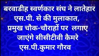 बरवाडीह स्वर्णकार संघ एस पी से की मुलाकात, प्रमुख चौक-चौराहों पर  लगाए जाएंगे सीसीटीवी कैमरे एस पी