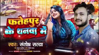 फतेहपुर के थनवा गे | #Santosh​ Satya का एक और सुपरहिट मगही गाना | Fatehpur Ke Thanwa Ge | Maghi Song