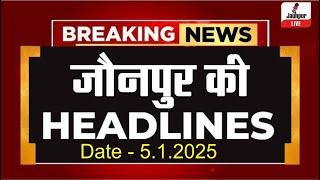 Jaunpur News : Jaunpur Ki Headlines | 5.1.2025 | Watch | Jaunpur Live News | Jaunpur Live