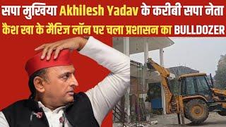 कन्नौज - सपा मुखिया Akhilesh Yadav के करीबी सपा नेता कैश खा के मैरिज लॉन पर चला प्रशासन का BULLDOZER