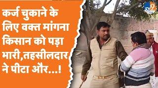 Amethi: कर्ज चुकाने के लिए वक्त मांगना किसान को पड़ा भारी,तहसीलदार ने पीटा और...!