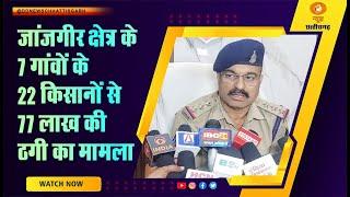 जांजगीर क्षेत्र के 7 गांवों के 22 किसानों से 77 लाख की ठगी  पुलिस कर रही मामले की जांच