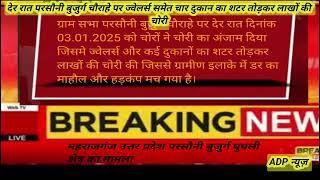 महराजगंज उत्तर प्रदेश घुघली क्षेत्र परसौनी बुजुर्ग चौराहे का मामला है कई दुकानों शटर तोडकर लाखों की.