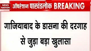 Operation Pakhand Lok: Dasna की दरगाह से जुड़ा हुआ बड़ा खुलासा | UP News | Ghaziabad | Breaking News