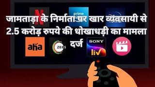 जामताड़ा के निर्माता पर खार व्यवसायी से 2.5 करोड़ रुपये की धोखाधड़ी का मामला दर्ज