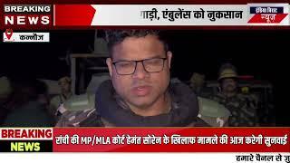 कन्नौज से बड़ी ख़बर पुलिस टीम पर पथराव पुलिस की गाड़ी, एंबुलेंस को नुकसान गांव में पुलिस बल तैनात