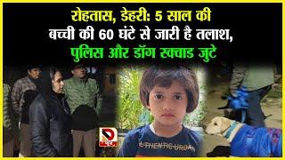 Rohtas, Dehri: 5 साल की बच्ची की 60 घंटे से जारी है तलाश, Police और Dog Squad जुटे