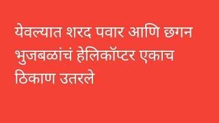 शरद पवार आणि छगन भुजबळांचं हेलिकॉप्टर येवला येथे एकाच ठिकाण उतरले