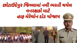 છોટાઉદેપુર જિલ્લામાં નવી ભરતી થયેલ વનરક્ષકો માટે હાફ મેરેથોન દોડ યોજાય.