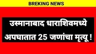 उस्मानाबाद धाराशिवमध्ये अपघातात 25 जणांचा मृत्यू !