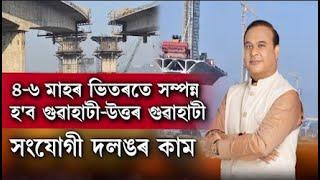 ৪-৬ মাহৰ ভিতৰতে সম্পন্ন হ'ব গুৱাহাটী-উত্তৰ গুৱাহাটী সংযোগী দলঙৰ কাম