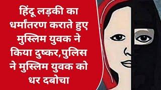 उत्तर प्रदेश: हिंदू लड़की का धर्मांतरण करा मुस्लिम युवक ने किया दुष्कर,पुलिस ने आरोपी को धर दबोचा