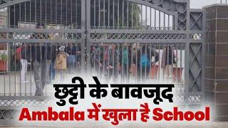 छुट्टी के बावजूद Ambala में खुला है School, सरकारी आदेशों को दिखाया ठेंगा