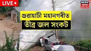 Live : Water Supply Disrupted in Guwahati : গুৱাহাটী মহানগৰীত তীব্ৰ জল সংকট | N18L