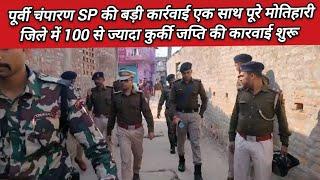 पूर्वी चंपारण SP की बड़ी कार्रवाई एक साथ पूरे मोतिहारी जिले में 100 से ज्यादा कुर्की जप्ति की कारवाई