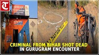 Criminal from Bihar shot dead at encounter in Gurugram; constable injured