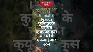 Himachal Fraud : कुनिहार के चर्चित क्यूएफएक्स घोटाले में एफआईआर दर्ज