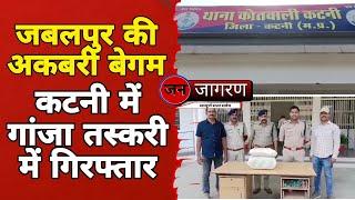जबलपुर की अकबरी बेगम कटनी में गां‘जा तस्करी में गिरफ्तार !tvjanjaagran