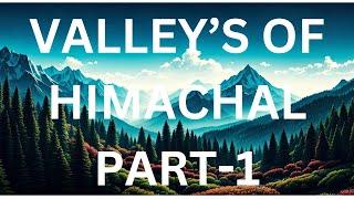 VALLEY'S OF HIMACHAL PRADESH (PART-1)   हिमाचल प्रदेश की घाटियाँ (MASTER WITH MAPS)