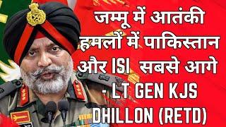 जम्मू में आतंकी हमलों में पाकिस्तान और ISI सबसे आगे रहे हैं: Lt Gen KJS Dhillon (Retd)