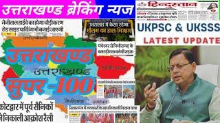 उत्तराखण्ड समाचार -100 ब्रेकिंग न्यूज || UKSSSC || UKPSC UPDATE || चारधाम || उत्तराखण्ड मौसम