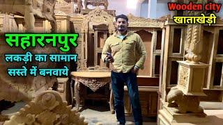 सहारनपुर में बनवाइए लकड़ी के सस्ते सामान || Saharanpur Wooden City || Biggest Wood Market Saharanpur