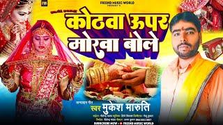 #Sadi_vivah_geet 2025 | Kothawa Uper Morwa Bole | #Mukesh_Maruti Vidae Geet | कोठवा ऊपर मोरवा बोले