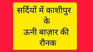 सर्दियों में काशीपुर के   ऊनी बाज़ार की  रौनक