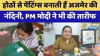 Ajmer News : होठों से Paintings बनाती हैं अजमेर की नंदिनी, PM Modi ने भी की तारीफ | Latest