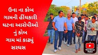 ઉના ના કોબ ગામની હીંચકારી ઘટના આરોપીઓ નું કોબ ગામ માં કાઢ્યું સરઘસ......