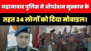 जहानाबाद पुलिस ने ऑपरेशन मुस्कान के तहत 34 लोगों को दिया मोबाइल।