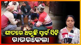 ଶୀତରେ ଥରୁଛି ସ୍ମାର୍ଟ ସିଟି ରାଉରକେଲା || ROURKELA NEWS