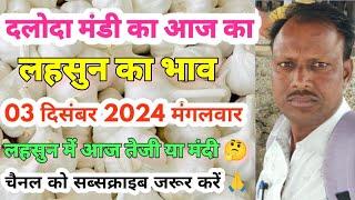 दलोदा मंडी का आज का 03 दिसंबर 2024 मंगलवार, लहसुन का भाव ||