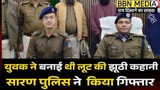 chapra news। लूट की झूठी कहानी रचने वाला व्यवसाई को सारण पुलिस ने गिरफ्तार।fake robbery story