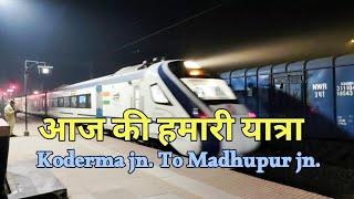 आज की हमारी यात्रा कोडरमा jn.से मधुपुर jn.(Today's journey from Koderma jn. to Madhupur jn.)