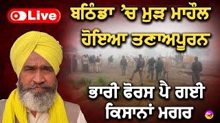 Bathinda LIVE🔴: ਬਠਿੰਡਾ 'ਚ ਮੁੜ ਮਾਹੌਲ ਹੋਇਆ ਤਣਾਅਪੂਰਨ | ਭਾਰੀ Force ਪੈ ਗਈ ਕਿਸਾਨਾਂ ਮਗਰ |