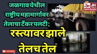 Jalgaon Accident | जळगाव येथील राष्ट्रीय महामार्गावर तेलाचा टँकर पलटी ; रस्त्यावर झाले तेलच तेल