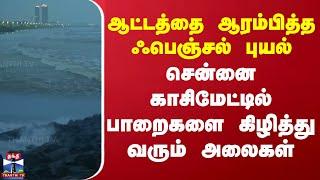 ஆட்டத்தை ஆரம்பித்த ஃபெஞ்சல் புயல்.. சென்னை காசிமேட்டில் பாறைகளை கிழித்து வரும் அலைகள் | Rain