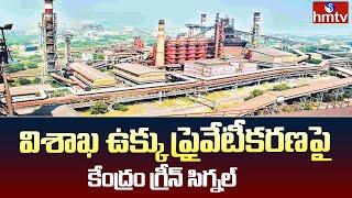 Vizag Steel Plant : విశాఖ ఉక్కు ప్రైవేటీకరణపై కేంద్రం గ్రీన్ సిగ్నల్ | hmtv