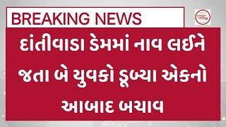 દાંતીવાડાના રામનગર ગામના બે યુવકો દાંતીવાડા ડેમમાં ડૂબ્યા નો મામલો..!