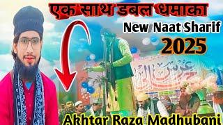 एक साथ डबल धमाका || Akhtar Raza Madhubani || Kalam E Ala Hazrat || New Naat Sharif 2025