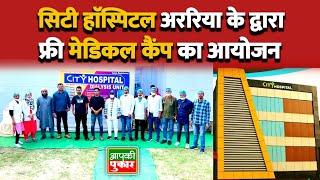 City Hospital Araria: के द्वारा आयोजन किया गया फ्री मेडिकल कैंप जहां पहुंचे सैकड़ों मरीज बटोरबाड़ी