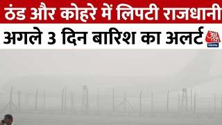 Delhi Cold Wave: ठंड और कोहरे में लिपटी राजधानी, अगले 3 दिन बारिश का अलर्ट | Aaj Tak