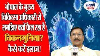 भोपाल के मुख्य चिकित्सा अधिकारी से समझिए क्यों फैल रहा है चिकनगुनिया? कैसे करें इलाज!