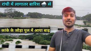 Ranchi Me Lagatar Barish Se Aya बाढ़ || लागातर बारिश🌧️से | कांके के जोड़ा पुल में आया बाढ़