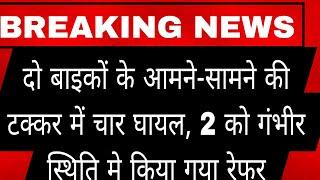 भवनाथपुर। दो बाइकों के आमने-सामने की टक्कर में चार घायल,  2 को गंभीर स्थिति में किया गया रेफर