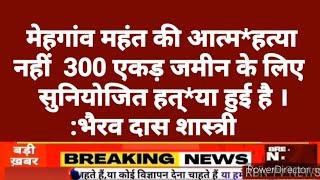 मेहगांव महंत की आत्म*हत्या नहीं , 300 एकड़ जमीन के लिए सुनियोजित हत्*या हुई है :भैरव दास शास्त्री